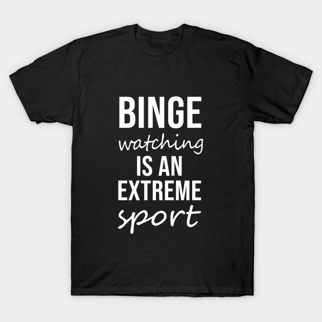 Binge watching is an extreme sport T-Shirt by sandyrm